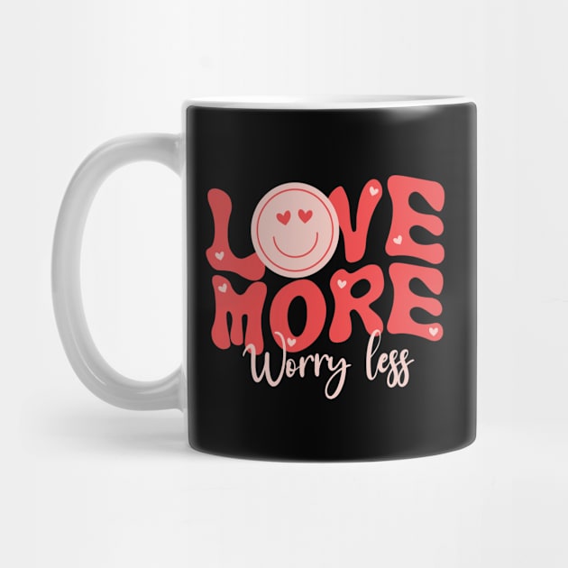 Love More Worry Less Valentine Day by EvetStyles